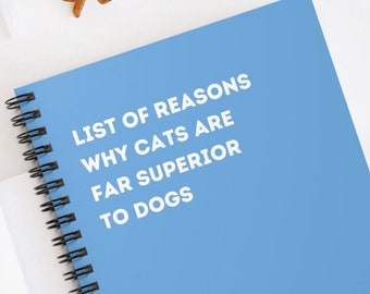 List of Reasons Why Cats Are Far Superior to Dogs - Ruled Line Spiral Notebook