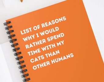 List of Reasons Why I Would Rather Spend Time With My Cats Than Other Humans - Ruled Line Spiral Notebook