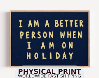 I Am a Better Person When I’m on Holiday PHYSICAL Fine Art Print - Hand drawn Horizontal Beach House Summer Quote Typography Wall Art