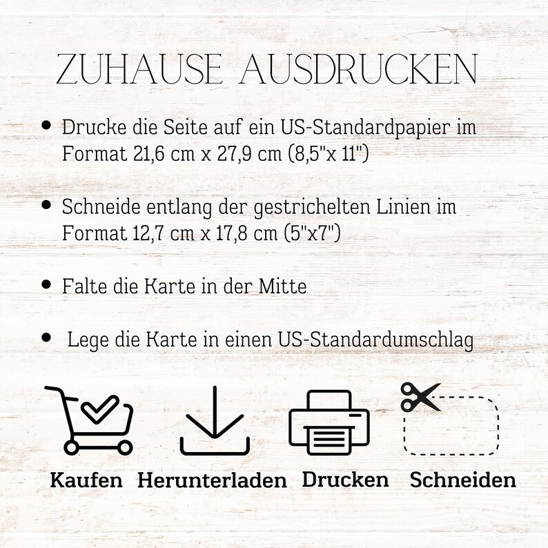 May include: Instructions for printing a card at home. The instructions are in German and include the following steps: buy, download, print, and cut. The card is 8.5 inches by 11 inches and should be cut to 5 inches by 7 inches.