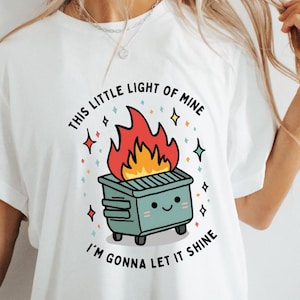 Dumpster Fire Shirts, This Little Light of Mine I&#39;m Gonna Let It Shine, Emotional Dumpster Fire Shirt, Mental Health Sweatshirt, Inspiring
