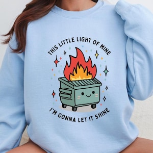 Dumpster Fire Sweatshirts, This Little Light of Mine I&#39;m Gonna Let It Shine, Emotional Dumpster Fire Shirt, Mental Health , Inspiring
