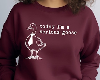 Funny Sweatshirt, Today I&#39;m a Serious Goose Tshirt, Funny Silly Shirt, Funny Goose Shirt, Goose Lover Shirt, Meme Tshirt, Gag Tee
