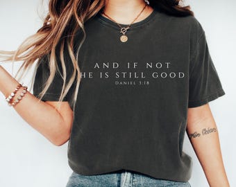 And If Not He Is Still Good Shirt, Christian Shirt, Bible Quote Tshirt, Religious Apparel, Faith Gift Friend, Jesus Shirt, Daniel 3:18