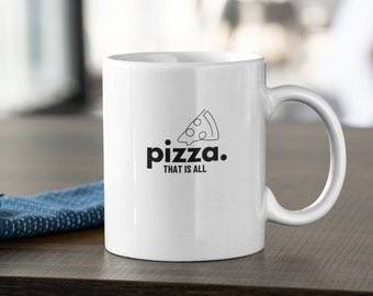 Pizza That is All 11 oz Mug, Pizza Lover Mug, Cute Fun Funny Happy Pizza Mug Cup, Everyone Loves Pizza, Unique Gift Present, Pizza Fan Party