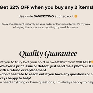May include: Text graphic with a red and white party popper graphic and the text "Get 32% OFF when you buy any 2 items!"  Use code SAVE32TWO at checkout. Enjoy the discount instantly on your order of 2 or more items. It's my way of saying thank you for supporting my small business. Quality Guarantee. I want you to truly love your shirt or sweatshirt from VVILACO! If there's ever a print issue or defect, just send me a photo - I'll make it right with a refund or replacement. Please don't hesitate to reach out if you have any questions or concerns. I'm always happy to help! If you need anything or have questions, I'm always happy to help!"