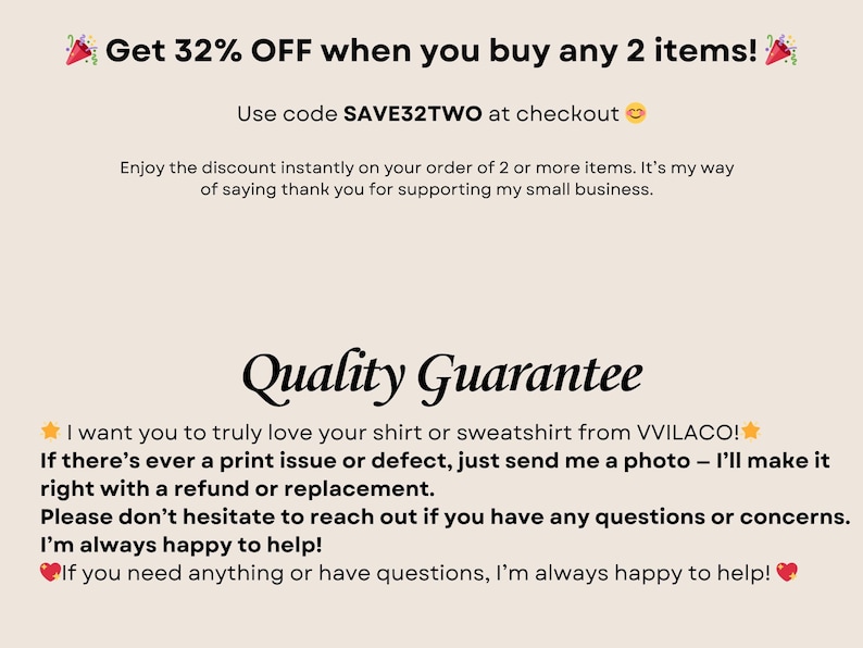 May include: Text graphic with a red and white party popper graphic and the text "Get 32% OFF when you buy any 2 items!"  Use code SAVE32TWO at checkout. Enjoy the discount instantly on your order of 2 or more items. It's my way of saying thank you for supporting my small business. Quality Guarantee. I want you to truly love your shirt or sweatshirt from VVILACO! If there's ever a print issue or defect, just send me a photo - I'll make it right with a refund or replacement. Please don't hesitate to reach out if you have any questions or concerns. I'm always happy to help! If you need anything or have questions, I'm always happy to help!"