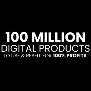 May include: Black background with white text that reads "100 MILLION DIGITAL PRODUCTS TO USE & RESELL FOR 100% PROFITS."