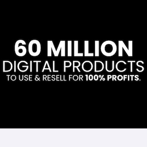 May include: Black background with white text that reads "60 MILLION DIGITAL PRODUCTS TO USE & RESELL FOR 100% PROFITS."