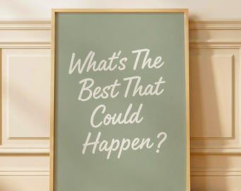 What's The Best That Could Happen Print, Sage Green Wall Art, Dopamine Decor, Uplifting Quote Art Print, Affirmations Print