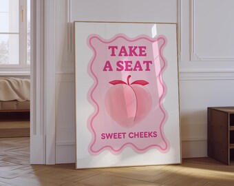 May include: Pink and white poster with the text "Take a Seat" and "Sweet Cheeks" with a peach illustration.