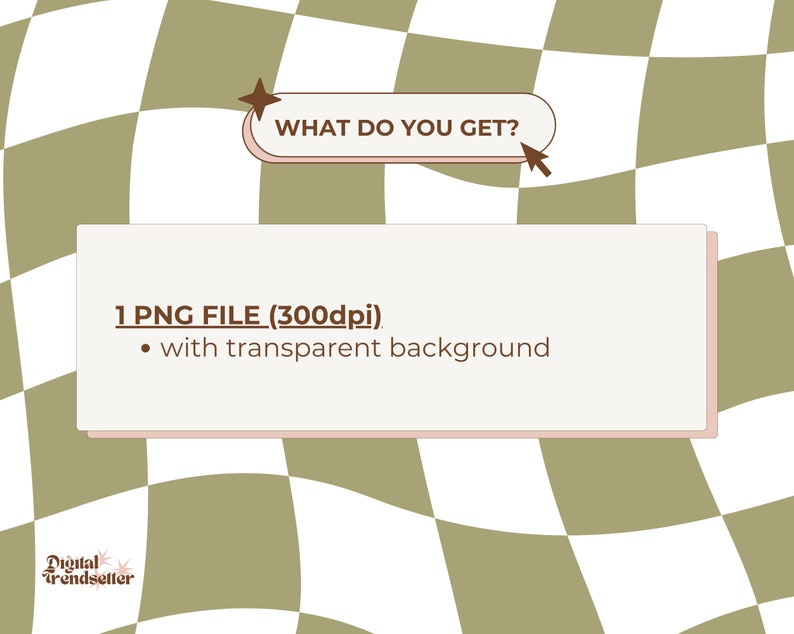 May include: A digital download graphic with a checkered background in green and white. The text "WHAT DO YOU GET?" is in a speech bubble with a pink outline. The text "1 PNG FILE (300dpi)" is in brown text with a bullet point and the text "with transparent background" in brown text. The text "Digital Trendsetter" is in brown text with a star graphic.