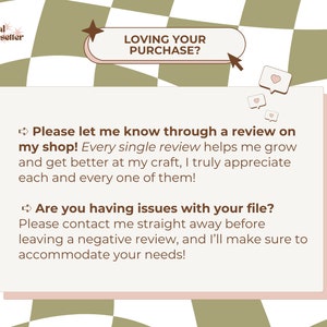 May include: A pink and green checkered background with a white box containing text that reads "Loving your purchase?" and "Please let me know through a review on my shop! Every single review helps me grow and get better at my craft, I truly appreciate each and every one of them! Are you having issues with your file? Please contact me straight away before leaving a negative review, and I'll make sure to accommodate your needs!"