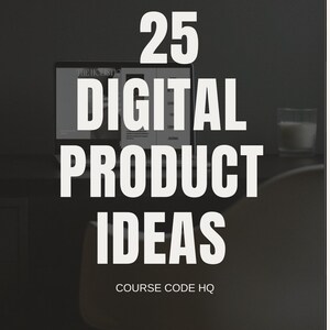 May include: A black and white image with the text "25 DIGITAL PRODUCT IDEAS" in white bold letters on a dark gray background. The text "COURSE CODE HQ" is in white letters below the main text.