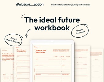 May include: A digital workbook titled "The ideal future workbook" with the tagline "Practical templates for your impractical ideas". The workbook is designed to help you imagine your ideal future and includes sections for describing your current reality and imagining your ideal future.