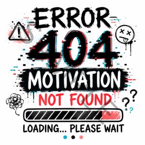 May include: A graphic design featuring the black text ERROR 404, MOTIVATION NOT FOUND in red, and LOADING... PLEASE WAIT. It includes a loading bar, a warning triangle icon, a dizzy face emoji, question marks, and a scribble icon on a white background.
