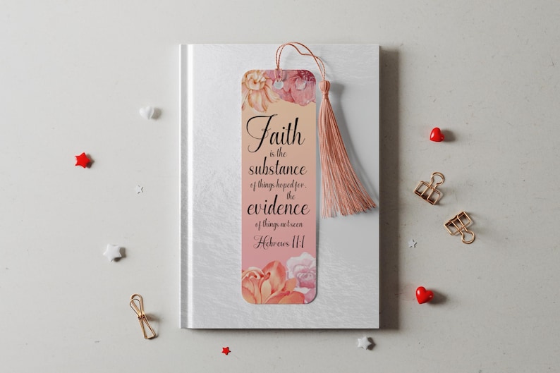 May include: A pink and peach floral bookmark with a tassel. The bookmark has the text "Faith is the substance of things hoped for, the evidence of things not seen. Hebrews 11:1"