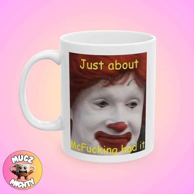 Meme "Just About McFucking Had It", tazza umoristica, tazza divertente, tazza stravagante, tazza sciocca, tazza contemporanea, idea regalo, consapevole di sé, amante del caffè immagine 1
