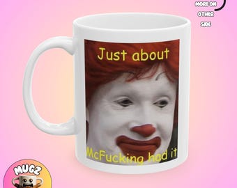 Just About McFucking Had It Meme, Humor Mug, Funny mug, Quirky Mug, Silly Mug, Contemporary Mug, Gift Idea, Self-aware, Coffee Lover