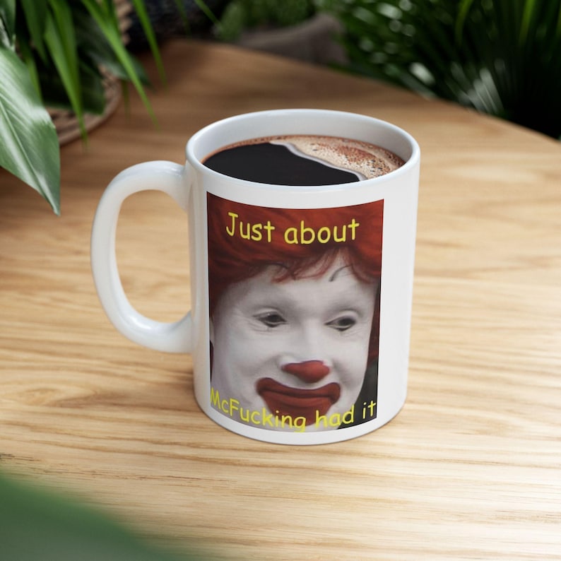 Meme "Just About McFucking Had It", tazza umoristica, tazza divertente, tazza stravagante, tazza sciocca, tazza contemporanea, idea regalo, consapevole di sé, amante del caffè immagine 3