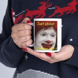 Meme "Just About McFucking Had It", tazza umoristica, tazza divertente, tazza stravagante, tazza sciocca, tazza contemporanea, idea regalo, consapevole di sé, amante del caffè immagine 5