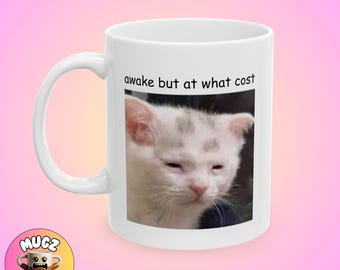 Awake But At What Cost Sleepy Cat Meme Mug Funny Silly Modern Gift Self aware Coffee Custom Minimalist Art Unique Home Decor Personalized