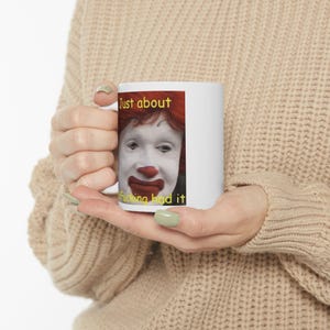 Meme "Just About McFucking Had It", tazza umoristica, tazza divertente, tazza stravagante, tazza sciocca, tazza contemporanea, idea regalo, consapevole di sé, amante del caffè immagine 4