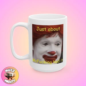 Meme "Just About McFucking Had It", tazza umoristica, tazza divertente, tazza stravagante, tazza sciocca, tazza contemporanea, idea regalo, consapevole di sé, amante del caffè immagine 2