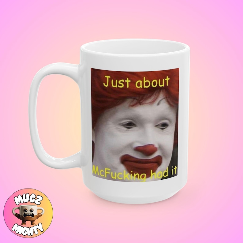Meme "Just About McFucking Had It", tazza umoristica, tazza divertente, tazza stravagante, tazza sciocca, tazza contemporanea, idea regalo, consapevole di sé, amante del caffè immagine 2