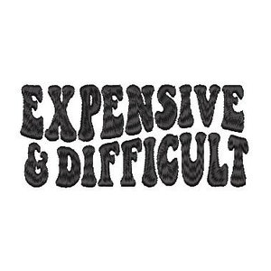 May include: Black and white text graphic with the words "Expensive & Difficult" in a retro font style.