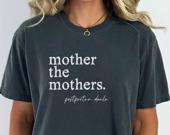 Mother the Mothers Shirt, Postpartum Doula Shirt, Doula Gifts, Doula T-Shirt, Postpartum Support Shirt, Postpartum Matters, Doula Gear