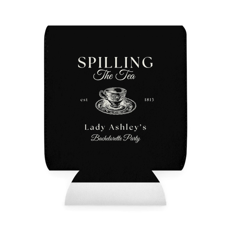 May include: Black and white can cooler with the text "Spilling The Tea est 1813" and a vintage illustration of a teacup and saucer. Below the text is "Lady Ashley's Bachelorette Party."