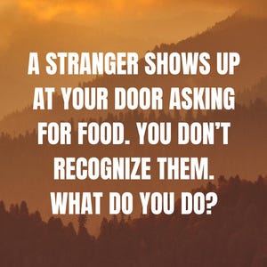 May include: A card with a mountain landscape background and text that reads "CARD 1" and "A STRANGER SHOWS UP AT YOUR DOOR ASKING FOR FOOD. YOU DON'T RECOGNIZE THEM. WHAT DO YOU DO?" The bottom of the card reads "WHEN S**T HITS THE FAN DECK."