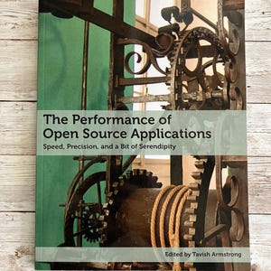 May include: A book cover with a photo of a large, intricate, metal gear system. The title of the book is "The Performance of Open Source Applications" with the subtitle "Speed, Precision, and a Bit of Serendipity". The book is edited by Tavish Armstrong.