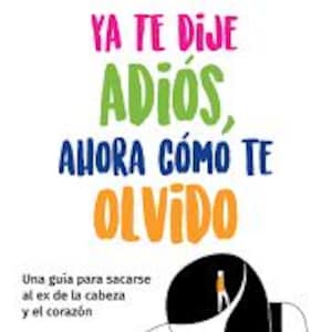 Könnte beinhalten: Buchcover mit dem Titel "YA TE DIJE ADIÓS, AHORA CÓMO TE OLVIDO" von Walter Riso, in farbenfroher Schrift. Das Cover enthält auch den Text "Una guia para sacarse al ex de la cabeza y el corazón" und eine stilisierte Illustration einer Person.