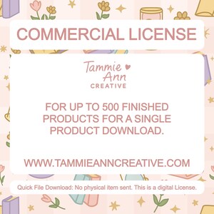 May include: A digital commercial license graphic with text that reads "COMMERCIAL LICENSE" and "FOR UP TO 500 FINISHED PRODUCTS FOR A SINGLE PRODUCT DOWNLOAD." The graphic includes the website address www.tammieanncreative.com.