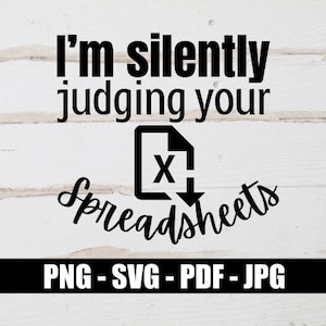 May include: Black and white graphic design with the text "I'm silently judging your spreadsheets" and a stylized icon of a file folder with an "X" and a downward arrow. The text "PNG - SVG - PDF - JPG" is below the graphic.