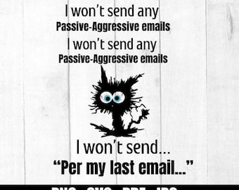 May include: Black and white graphic with the text "I won't send any Passive-Aggressive emails" repeated twice. A cartoon cat with large blue eyes is in the center. The text "I won't send... 'Per my last email...'" is below the cat.