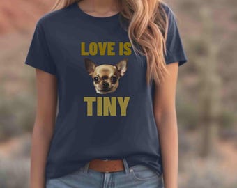 Chihuahua T-Shirt: "Love is Tiny" Graphic Tee, Dog Lover Gift
