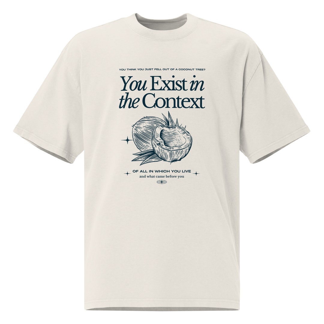 You exist in the context of all in which you live and what came before