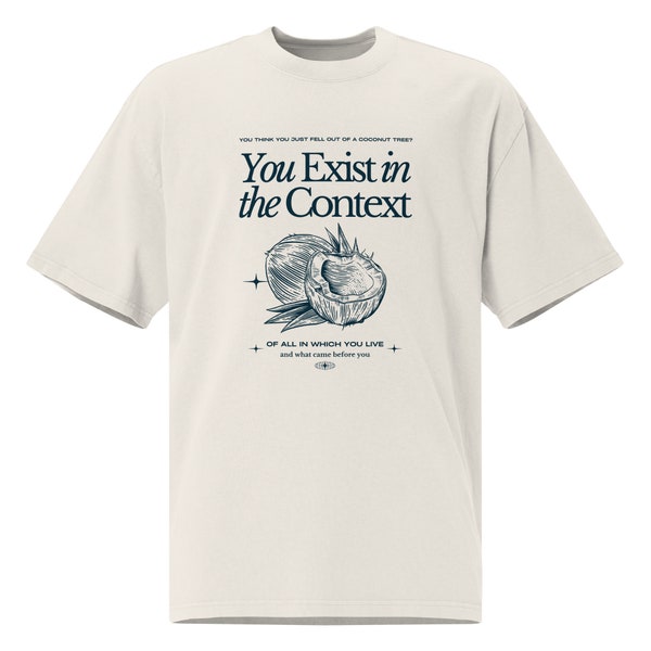 You Exist in the Context of All in Which You Live and What Came Before You Shirt Etsy