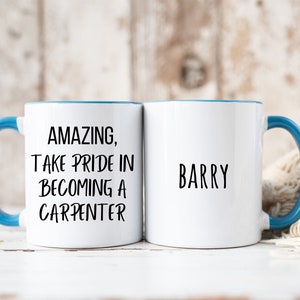 Amazing, Take Pride In Becoming A Carpenter - Custom Carpenter Name Mug, New Carpenter Gift, Carpentry Coffee Cup, Gift for Carpenter