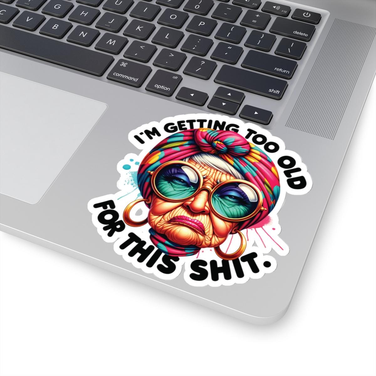I'm Getting Too Old for This Shit Kiss-cut Sticker, Grumpy Old Womans ...