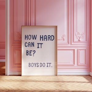 How Hard Can It Be Boys Do It Printable Wall Art Digital Download Girly Art Apartment Decor Dorm Decor Feminist Quote Girl Power Trendy