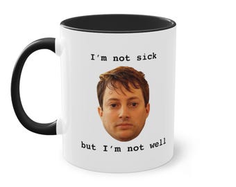 Funny British Comedy Coffee Mug – "I'm Not Sick" 11oz