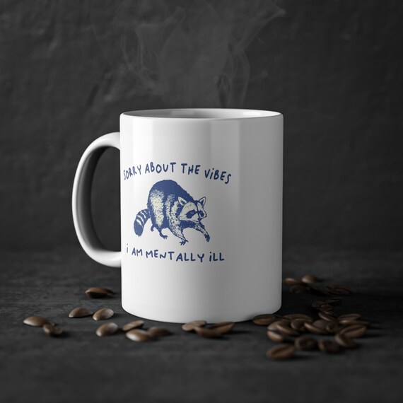 Funny Raccoon Meme White Ceramic Mug - Sorry About the Vibes I Am Mentally Ill, 11oz