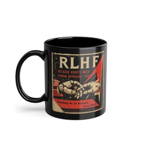 May include: Black coffee mug with a retro-style design featuring a robot hand reaching out to a human hand. The text on the mug reads "RLHF because robots need human approval too! Teaching AI to behave since 2022."