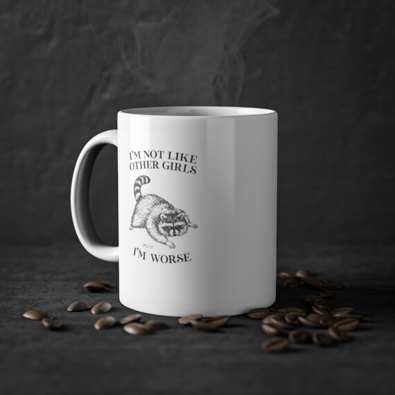 Funny Raccoon Meme White Ceramic Mug - I'm Not Like Other Girls, I'm Worse, 11oz