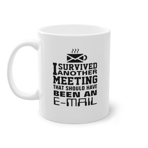 Funny Office Mug - Survived Another Meeting That Should&#39;ve Been an Email | White Ceramic Mug | Gift for Coworkers | 11oz