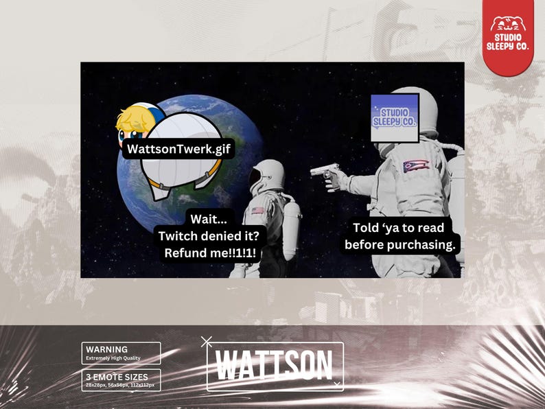 May include: A humorous meme image with a cartoon astronaut holding a gun and saying "Told 'ya to read before purchasing."  The other astronaut is holding a planet with a cartoon character on it and says "Wait... Twitch denied it? Refund me!!1!1!"  The image also includes the text "WattsonTwerk.gif" and "STUDIO SLEEPY CO."
